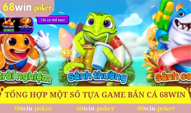 Bắn Cá 68WIN 3 Tổng hợp một số tựa game bắn cá 68WIN săn thưởng cực đã